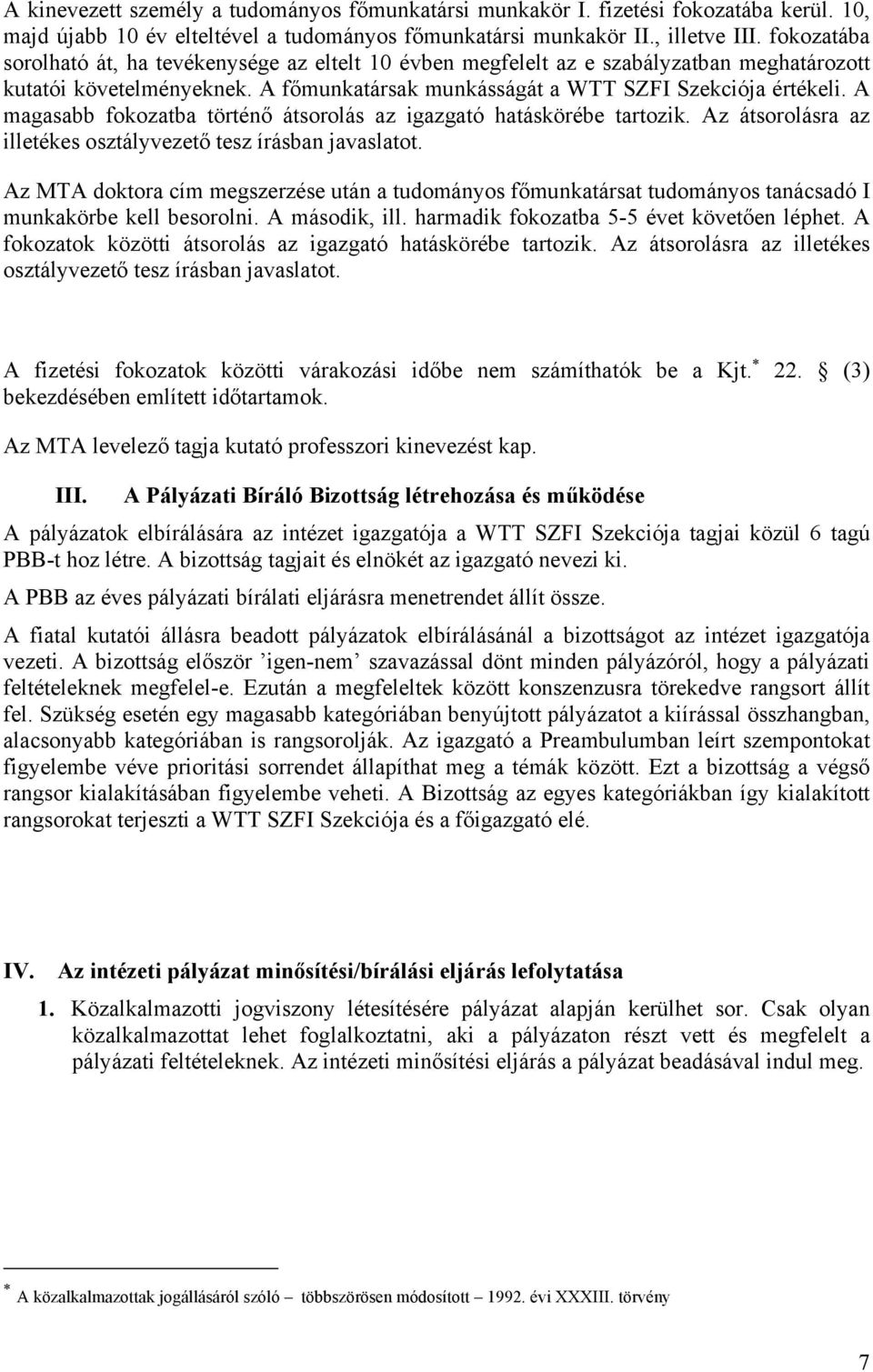 A magasabb fokozatba történő átsorolás az igazgató hatáskörébe tartozik. Az átsorolásra az illetékes osztályvezető tesz írásban javaslatot.