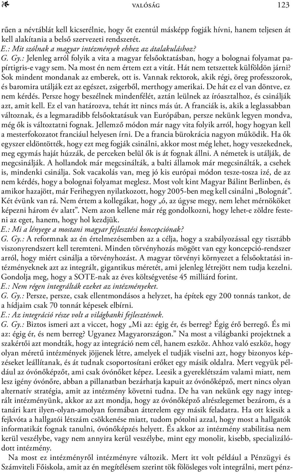 Na most én nem értem ezt a vitát. Hát nem tetszettek külföldön járni? Sok mindent mondanak az emberek, ott is.