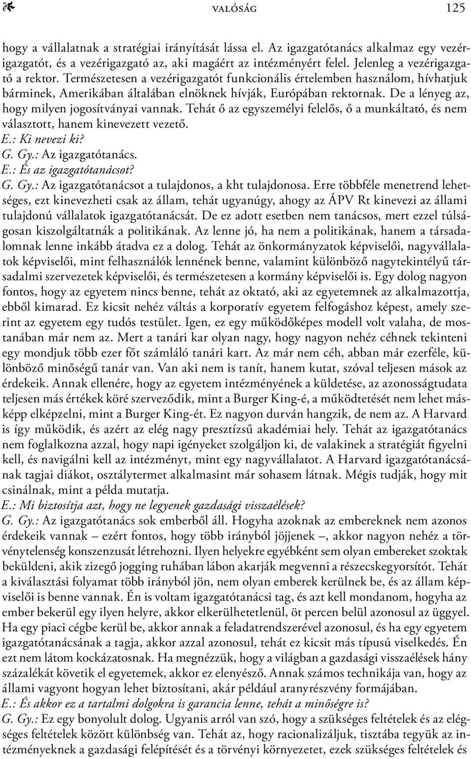 De a lényeg az, hogy milyen jogosítványai vannak. Tehát ő az egyszemélyi felelős, ő a munkáltató, és nem választott, hanem kinevezett vezető. E.: Ki nevezi ki? G. Gy.: Az igazgatótanács. E.: És az igazgatótanácsot?