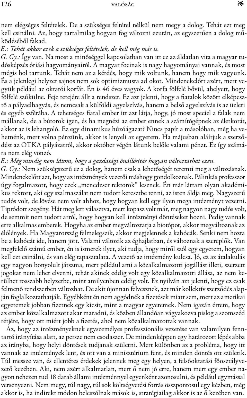 Na most a minőséggel kapcsolatban van itt ez az áldatlan vita a magyar tudósképzés óriási hagyományairól. A magyar focinak is nagy hagyományai vannak, és most mégis hol tartunk.