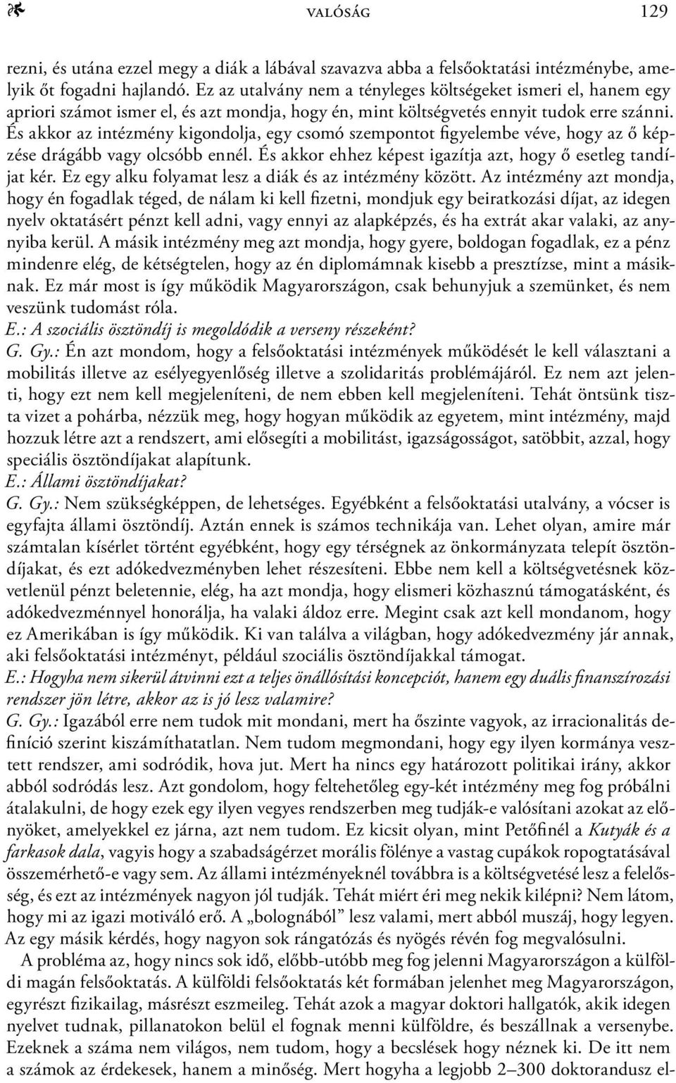 És akkor az intézmény kigondolja, egy csomó szempontot figyelembe véve, hogy az ő képzése drágább vagy olcsóbb ennél. És akkor ehhez képest igazítja azt, hogy ő esetleg tandíjat kér.