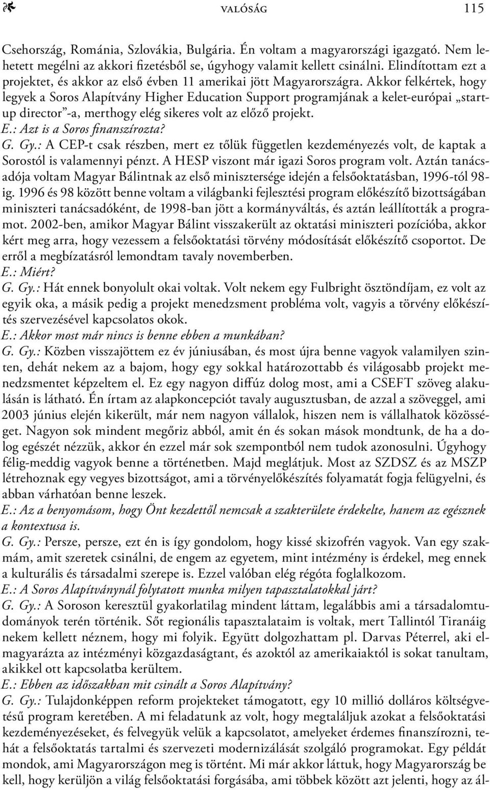 Akkor felkértek, hogy legyek a Soros Alapítvány Higher Education Support programjának a kelet-európai startup director -a, merthogy elég sikeres volt az előző projekt. E.: Azt is a Soros finanszírozta?