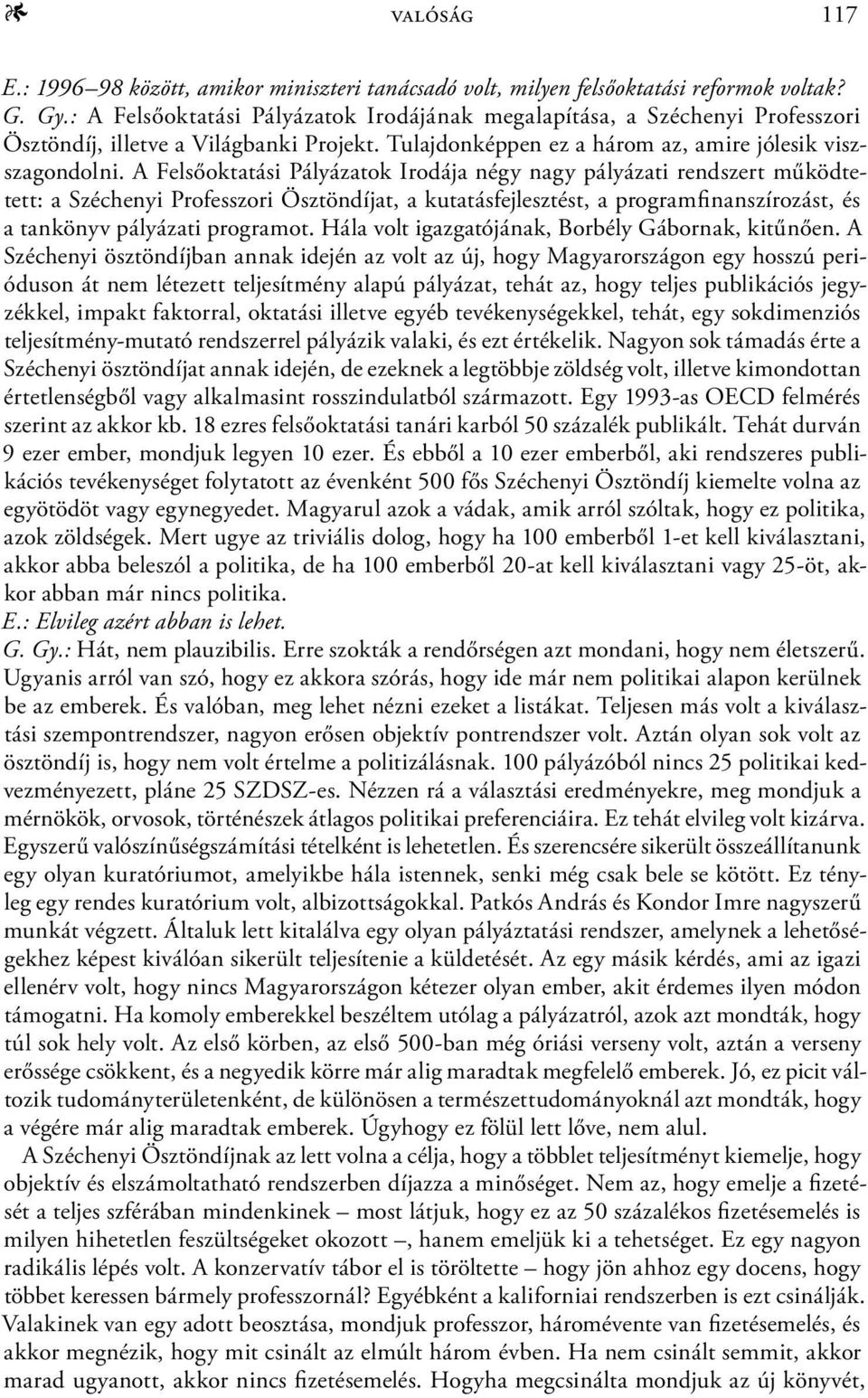 A Felsőoktatási Pályázatok Irodája négy nagy pályázati rendszert működtetett: a Széchenyi Professzori Ösztöndíjat, a kutatásfejlesztést, a programfinanszírozást, és a tankönyv pályázati programot.