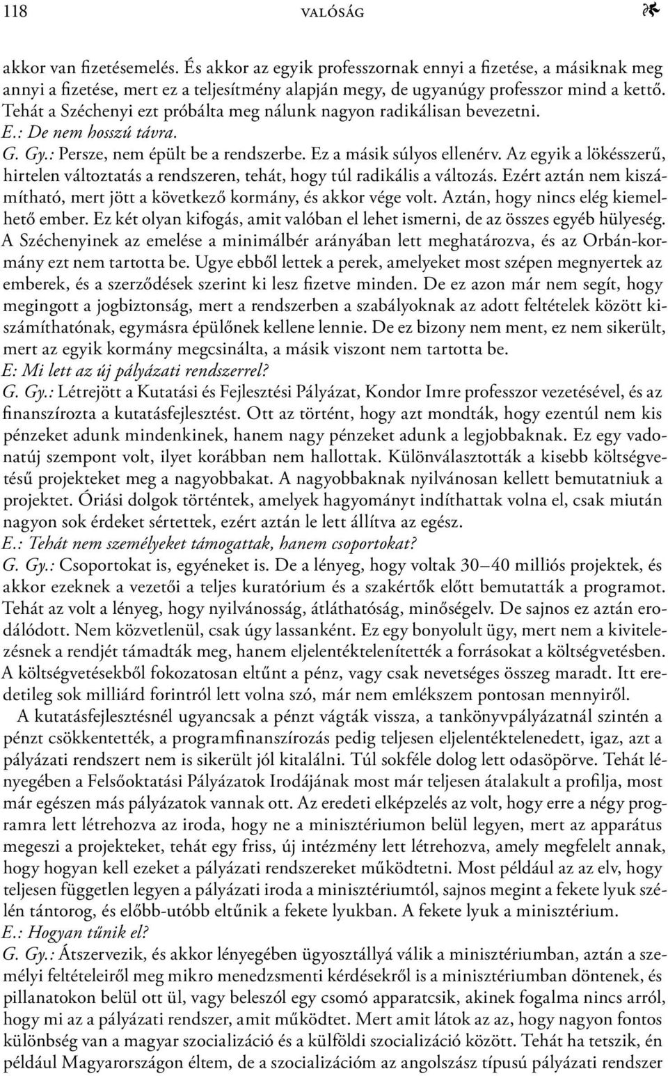 Az egyik a lökésszerű, hirtelen változtatás a rendszeren, tehát, hogy túl radikális a változás. Ezért aztán nem kiszámítható, mert jött a következő kormány, és akkor vége volt.