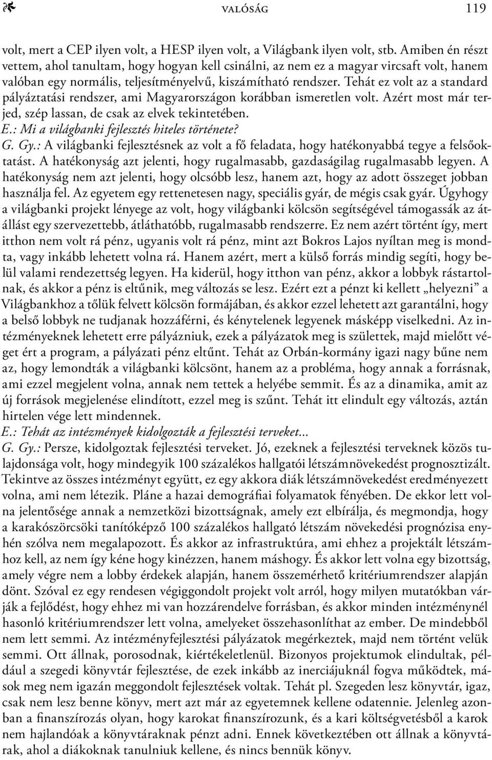 Tehát ez volt az a standard pályáztatási rendszer, ami Magyarországon korábban ismeretlen volt. Azért most már terjed, szép lassan, de csak az elvek tekintetében. E.