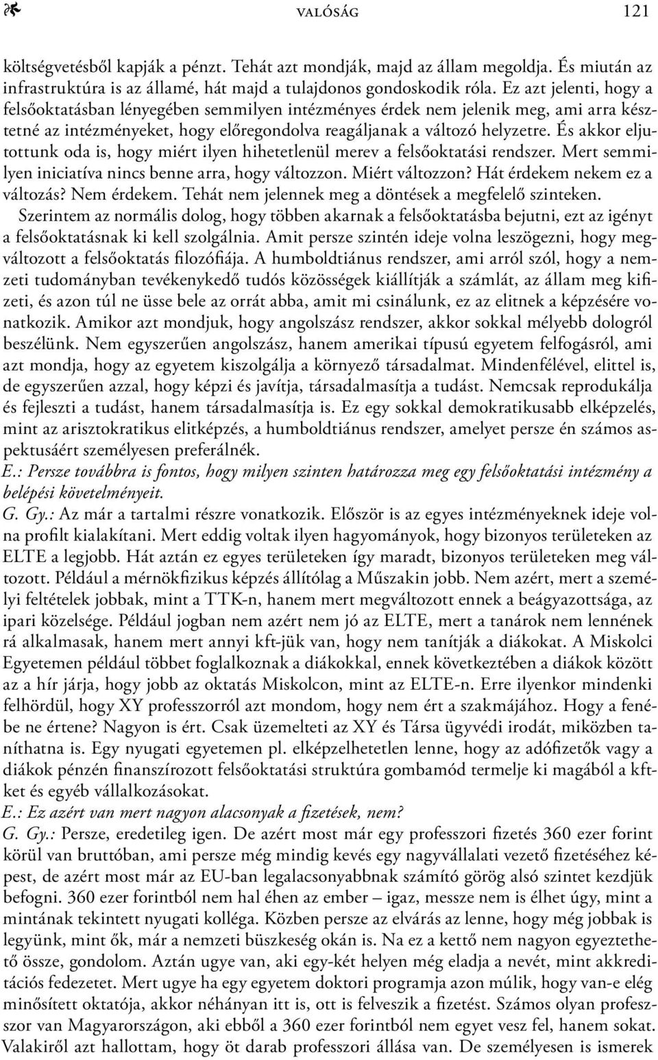 És akkor eljutottunk oda is, hogy miért ilyen hihetetlenül merev a felsőoktatási rendszer. Mert semmilyen iniciatíva nincs benne arra, hogy változzon. Miért változzon? Hát érdekem nekem ez a változás?