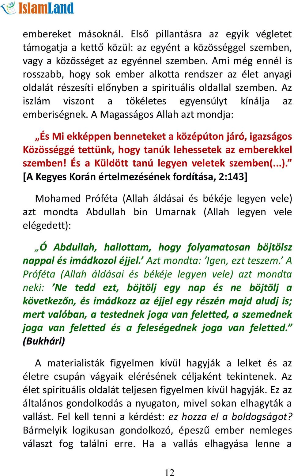 A Magasságos Allah azt mondja: És Mi ekképpen benneteket a középúton járó, igazságos Közösséggé tettünk, hogy tanúk lehessetek az emberekkel szemben! És a Küldött tanú legyen veletek szemben(...).
