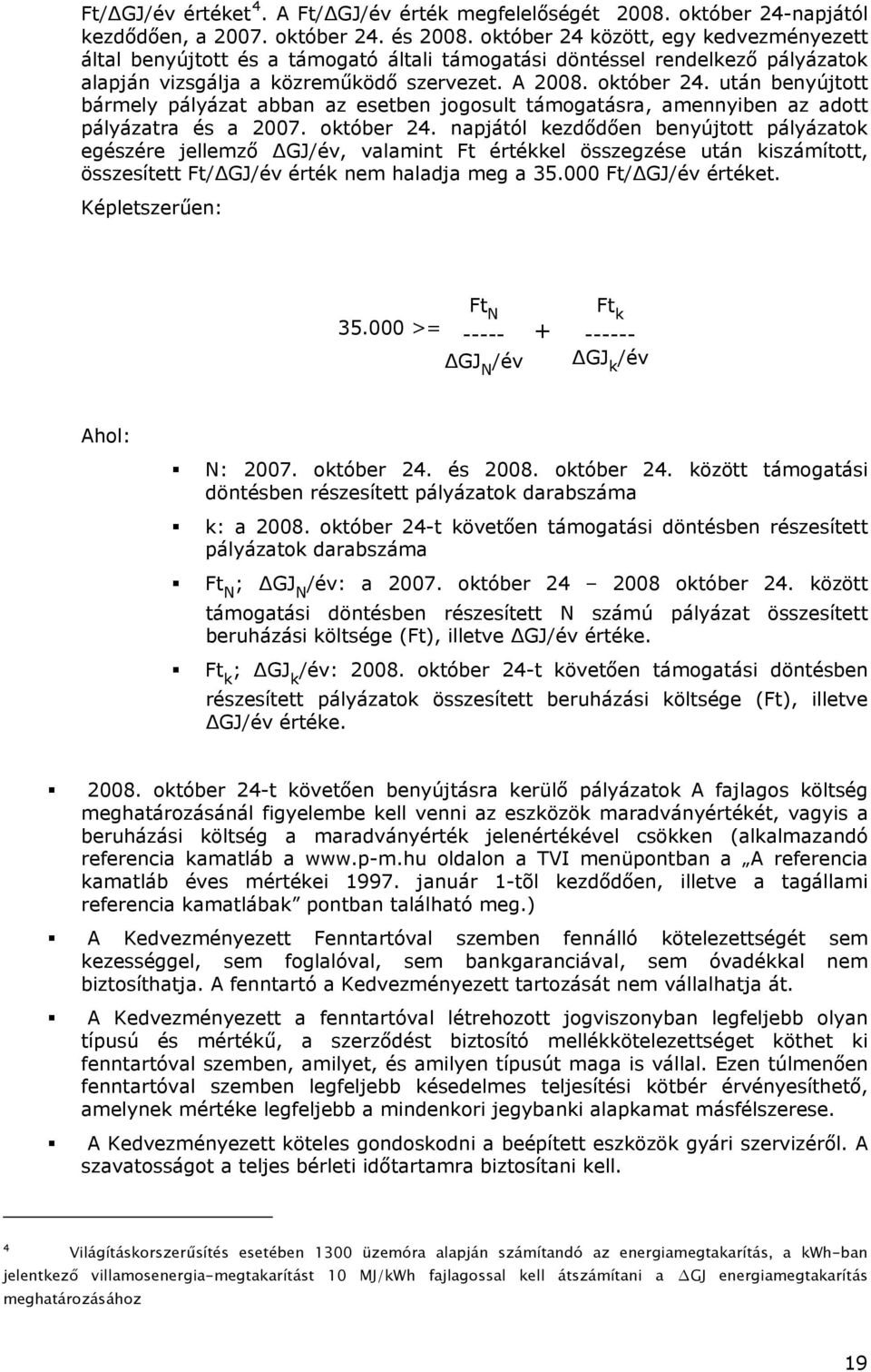 után benyújtott bármely pályázat abban az esetben jogosult támogatásra, amennyiben az adott pályázatra és a 2007. október 24.