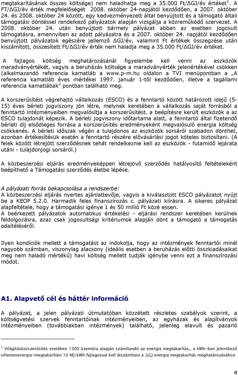 után benyújtott bármely pályázat abban az esetben jogosult támogatásra, amennyiben az adott pályázatra és a 2007. október 24.