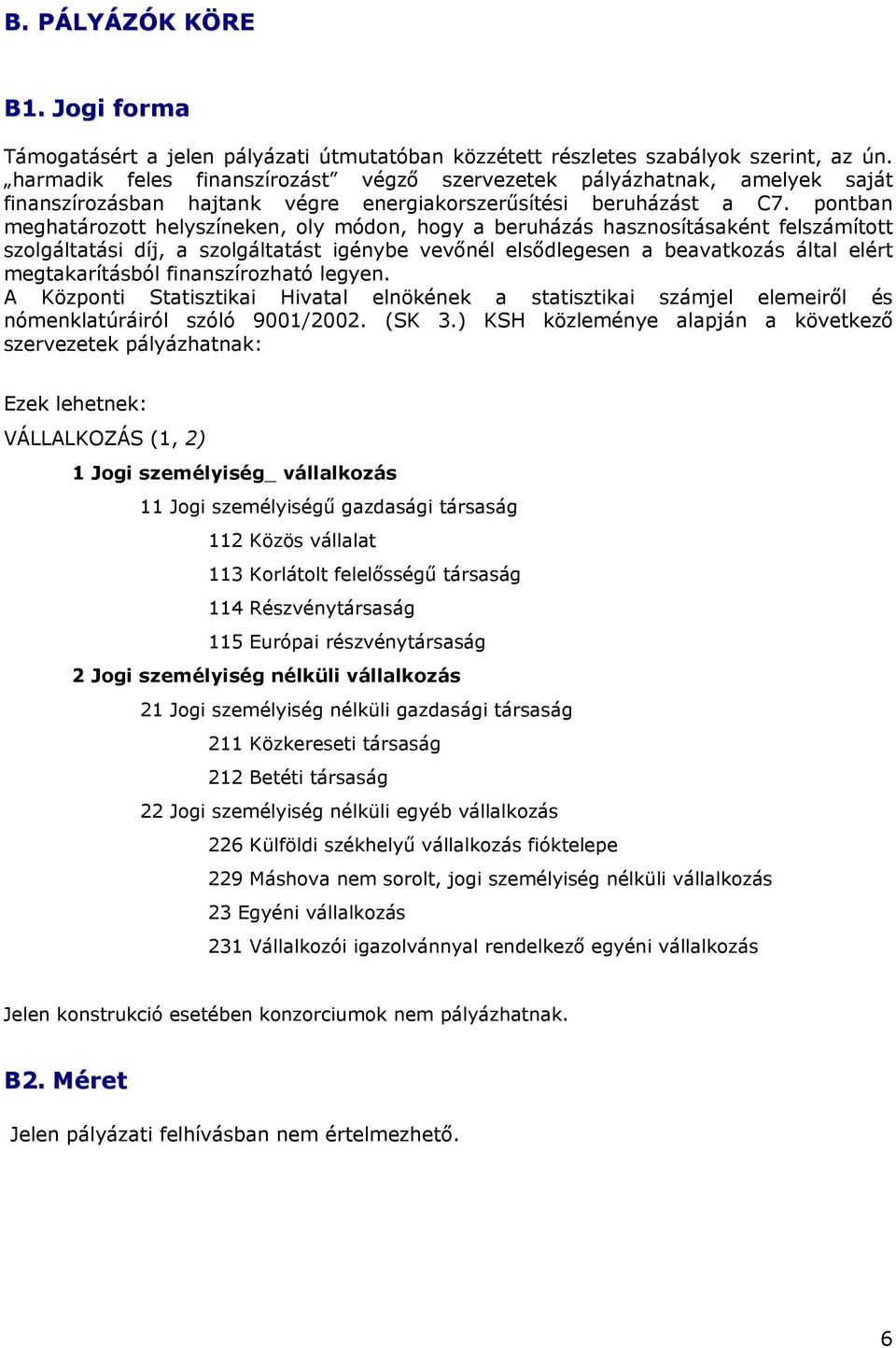 pontban meghatározott helyszíneken, oly módon, hogy a beruházás hasznosításaként felszámított szolgáltatási díj, a szolgáltatást igénybe vevőnél elsődlegesen a beavatkozás által elért megtakarításból