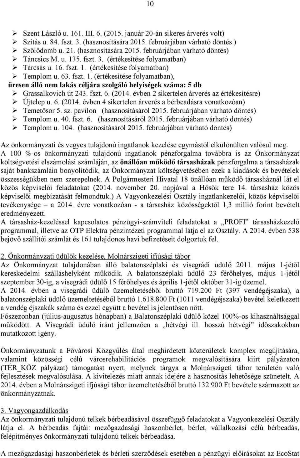 fszt. 6. (2014. évben 2 sikertelen árverés az értékesítésre) Újtelep u. 6. (2014. évben 4 sikertelen árverés a bérbeadásra vonatkozóan) Temetősor 5. sz. pavilon (hasznosításáról 2015.