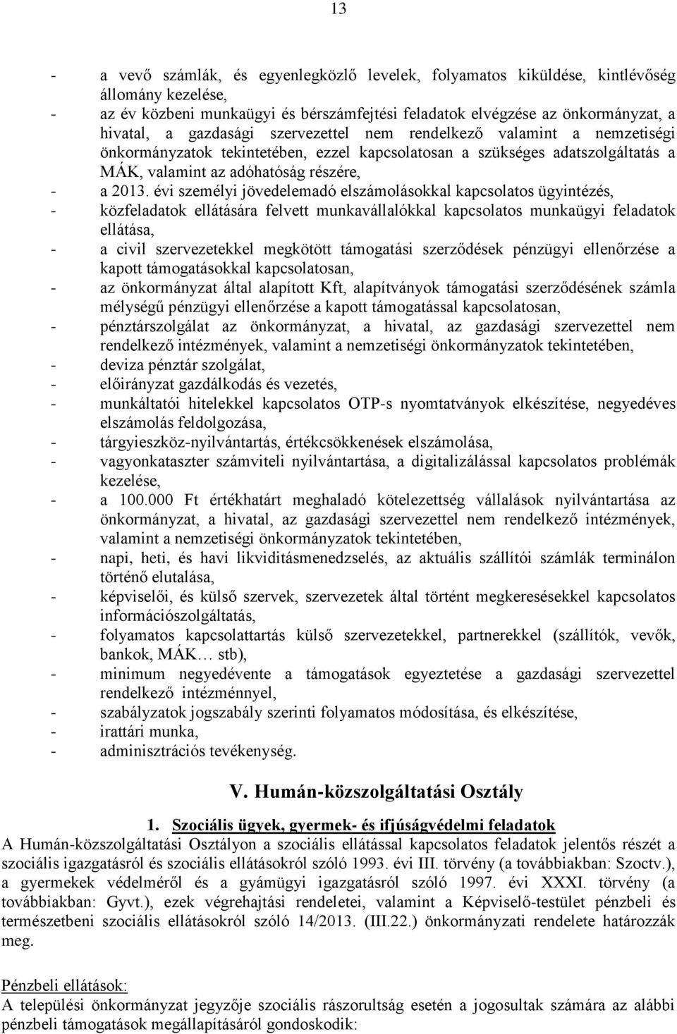 évi személyi jövedelemadó elszámolásokkal kapcsolatos ügyintézés, - közfeladatok ellátására felvett munkavállalókkal kapcsolatos munkaügyi feladatok ellátása, - a civil szervezetekkel megkötött