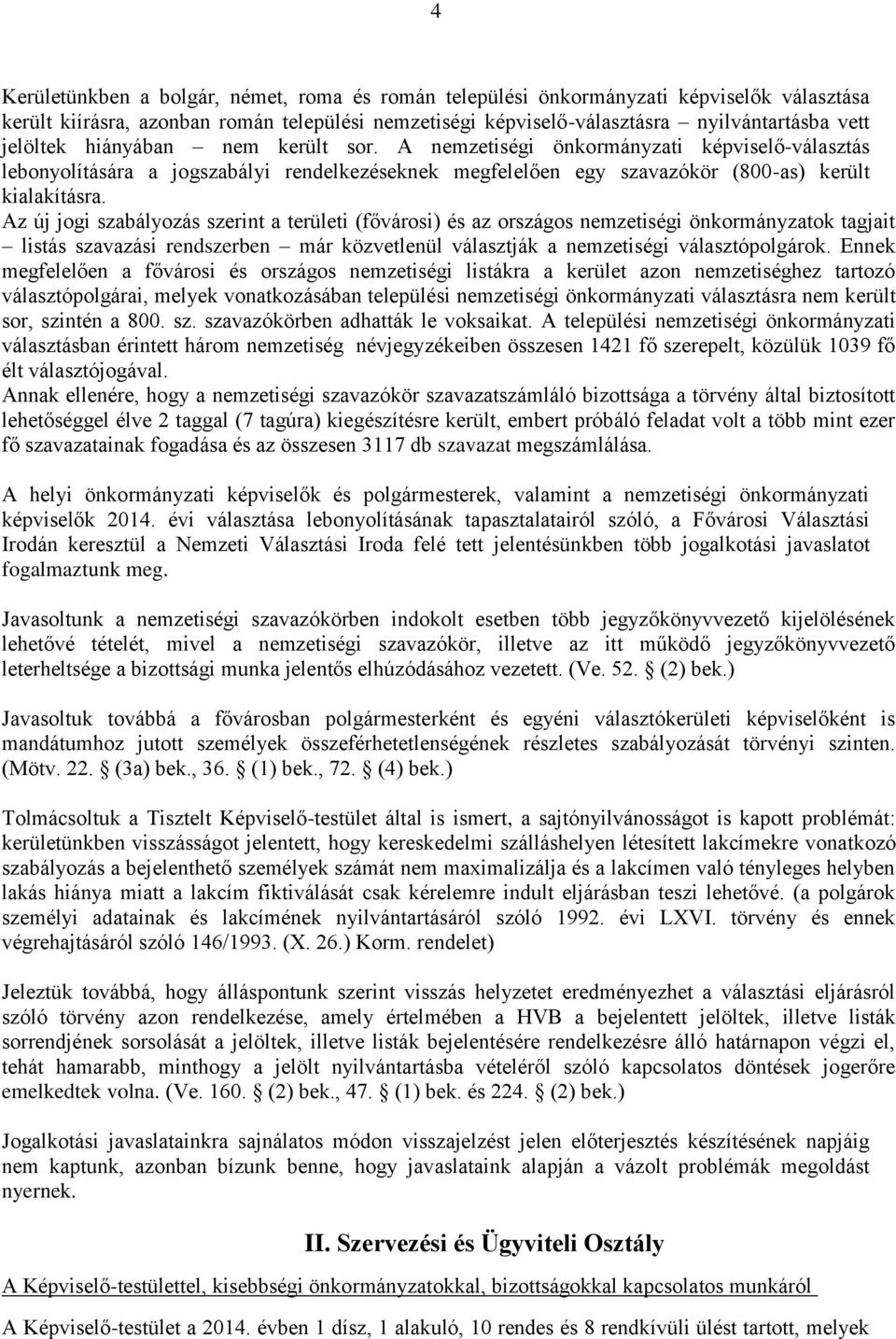 Az új jogi szabályozás szerint a területi (fővárosi) és az országos nemzetiségi önkormányzatok tagjait listás szavazási rendszerben már közvetlenül választják a nemzetiségi választópolgárok.