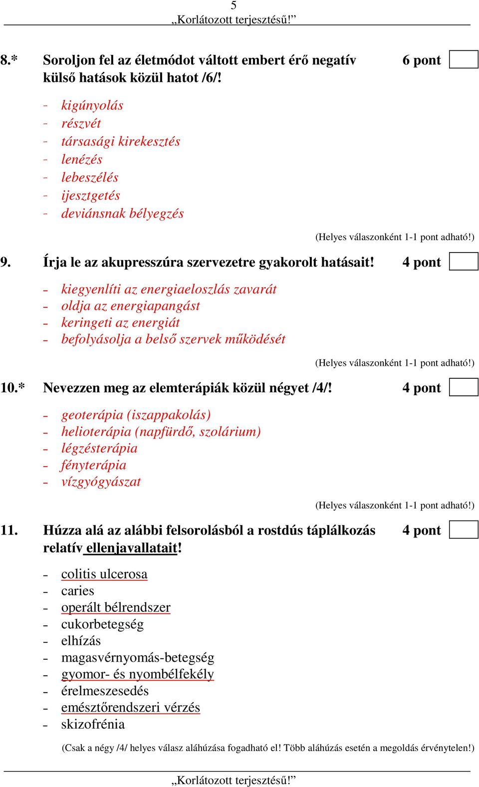 4 pont kiegyenlíti az energiaeloszlás zavarát oldja az energiapangást keringeti az energiát befolyásolja a belső szervek működését 10.* Nevezzen meg az elemterápiák közül négyet /4/!