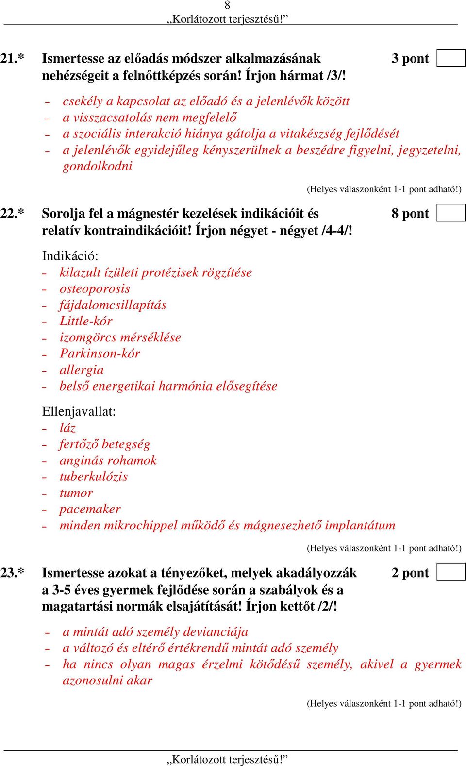 figyelni, jegyzetelni, gondolkodni 22.* Sorolja fel a mágnestér kezelések indikációit és 8 pont relatív kontraindikációit! Írjon négyet - négyet /4-4/!