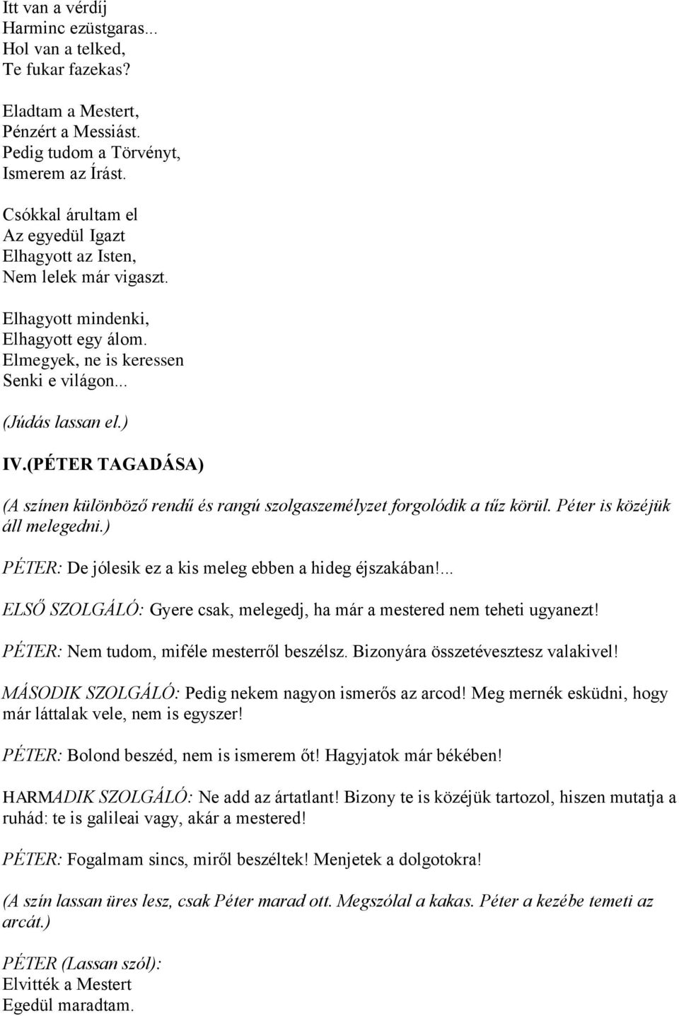 (PÉTER TAGADÁSA) (A színen különböző rendű és rangú szolgaszemélyzet forgolódik a tűz körül. Péter is közéjük áll melegedni.) PÉTER: De jólesik ez a kis meleg ebben a hideg éjszakában!
