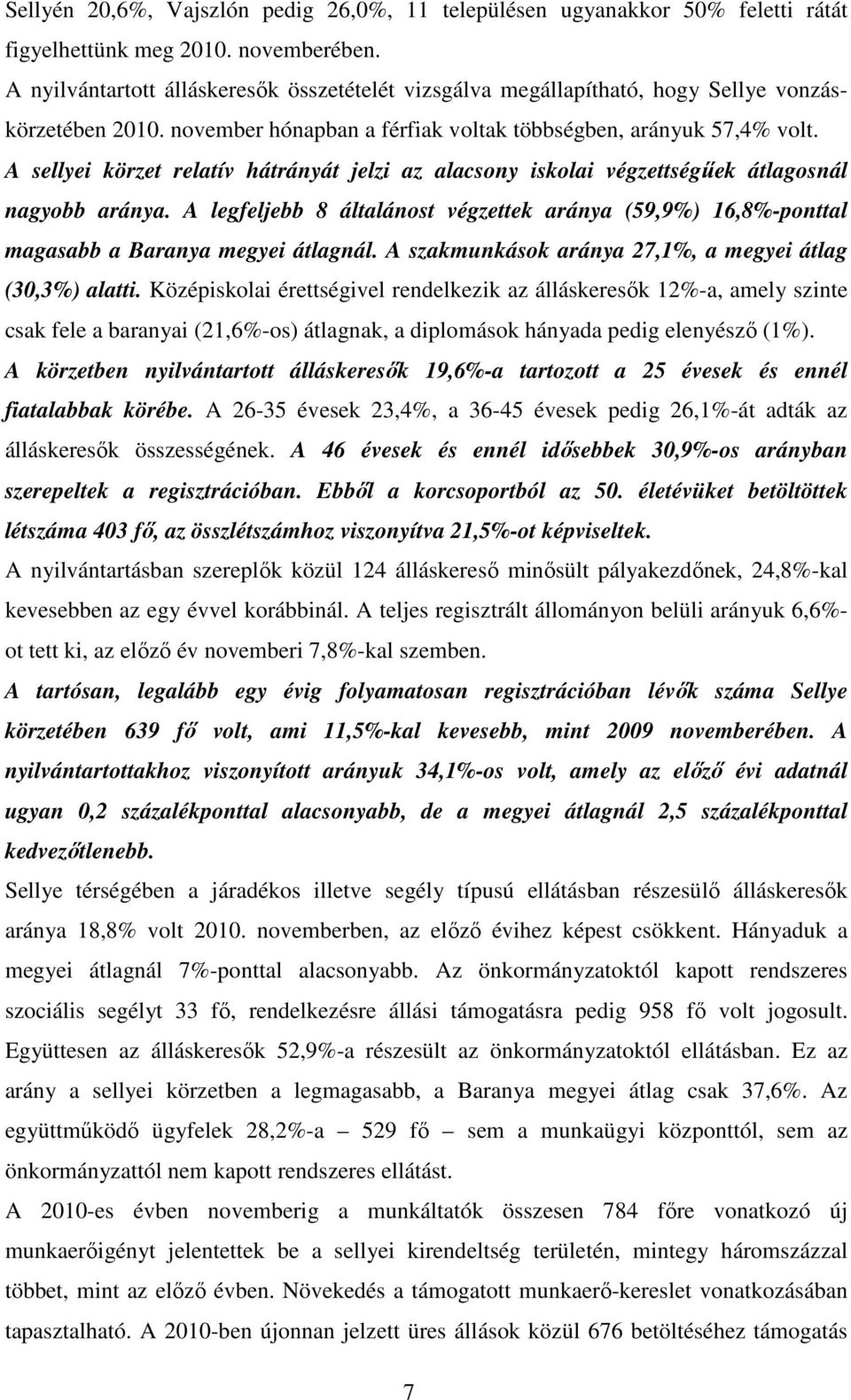 A sellyei körzet relatív hátrányát jelzi az alacsony iskolai végzettségűek átlagosnál nagyobb aránya.