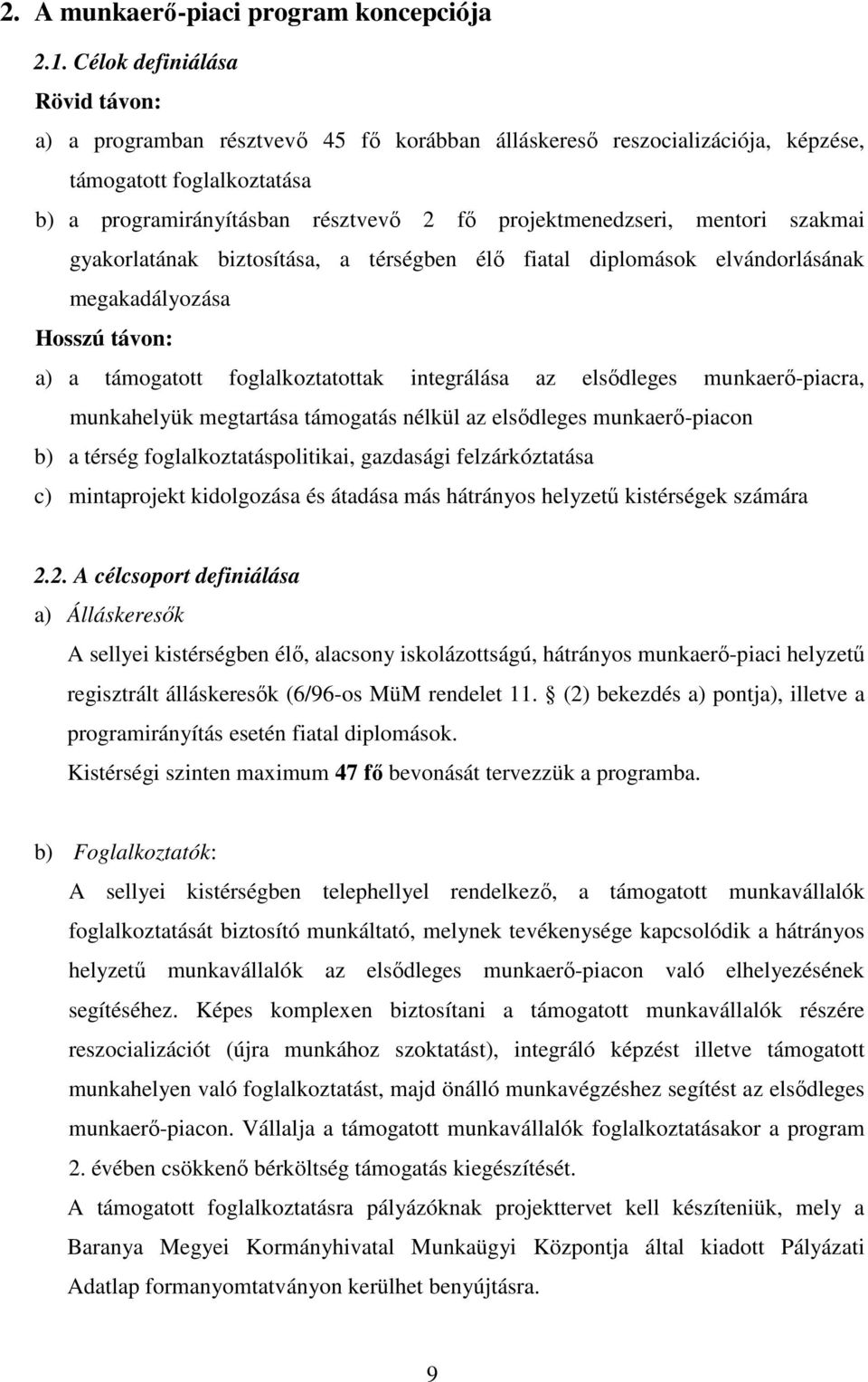 mentori szakmai gyakorlatának biztosítása, a térségben élő fiatal diplomások elvándorlásának megakadályozása Hosszú távon: a) a támogatott foglalkoztatottak integrálása az elsődleges munkaerő-piacra,