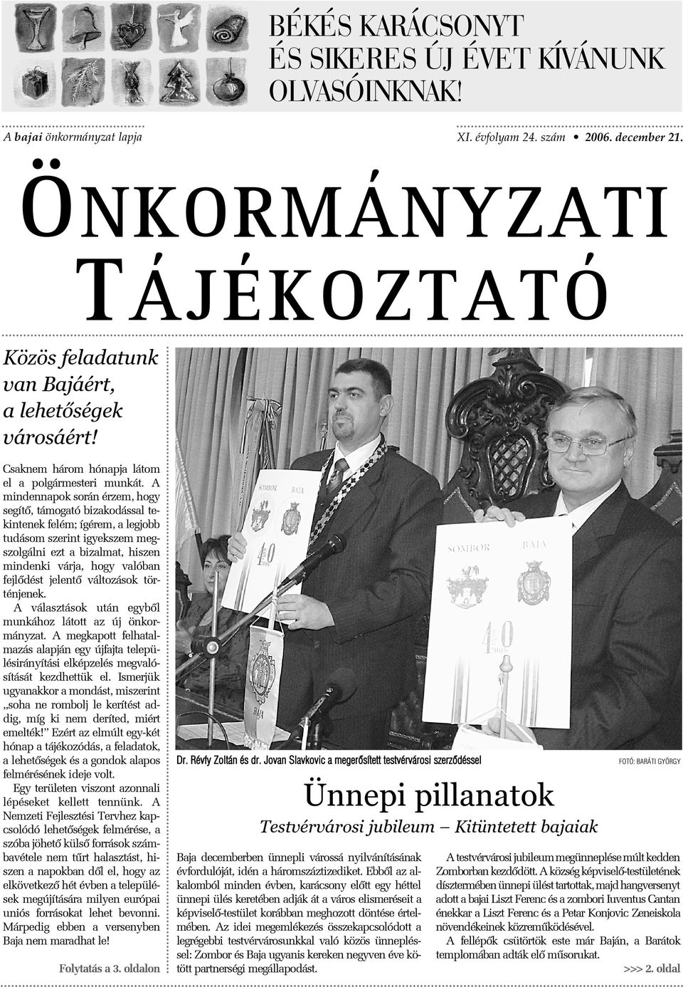 A mindennapok során érzem, hogy segítõ, támogató bizakodással tekintenek felém; ígérem, a legjobb tudásom szerint igyekszem megszolgálni ezt a bizalmat, hiszen mindenki várja, hogy valóban fejlõdést