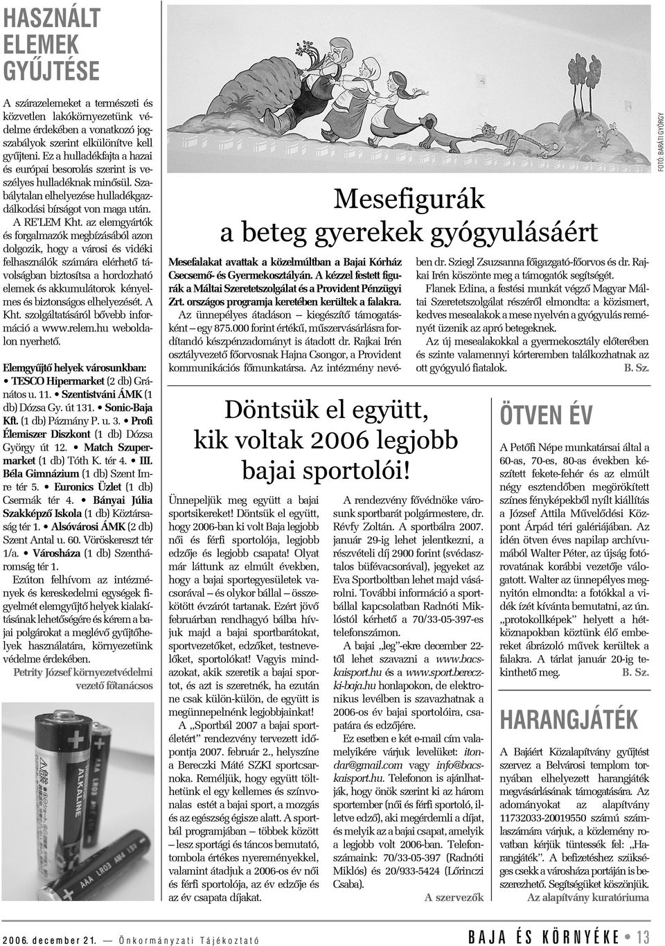 az elemgyártók és forgalmazók megbízásából azon dolgozik, hogy a városi és vidéki felhasználók számára elérhetõ távolságban biztosítsa a hordozható elemek és akkumulátorok kényelmes és biztonságos