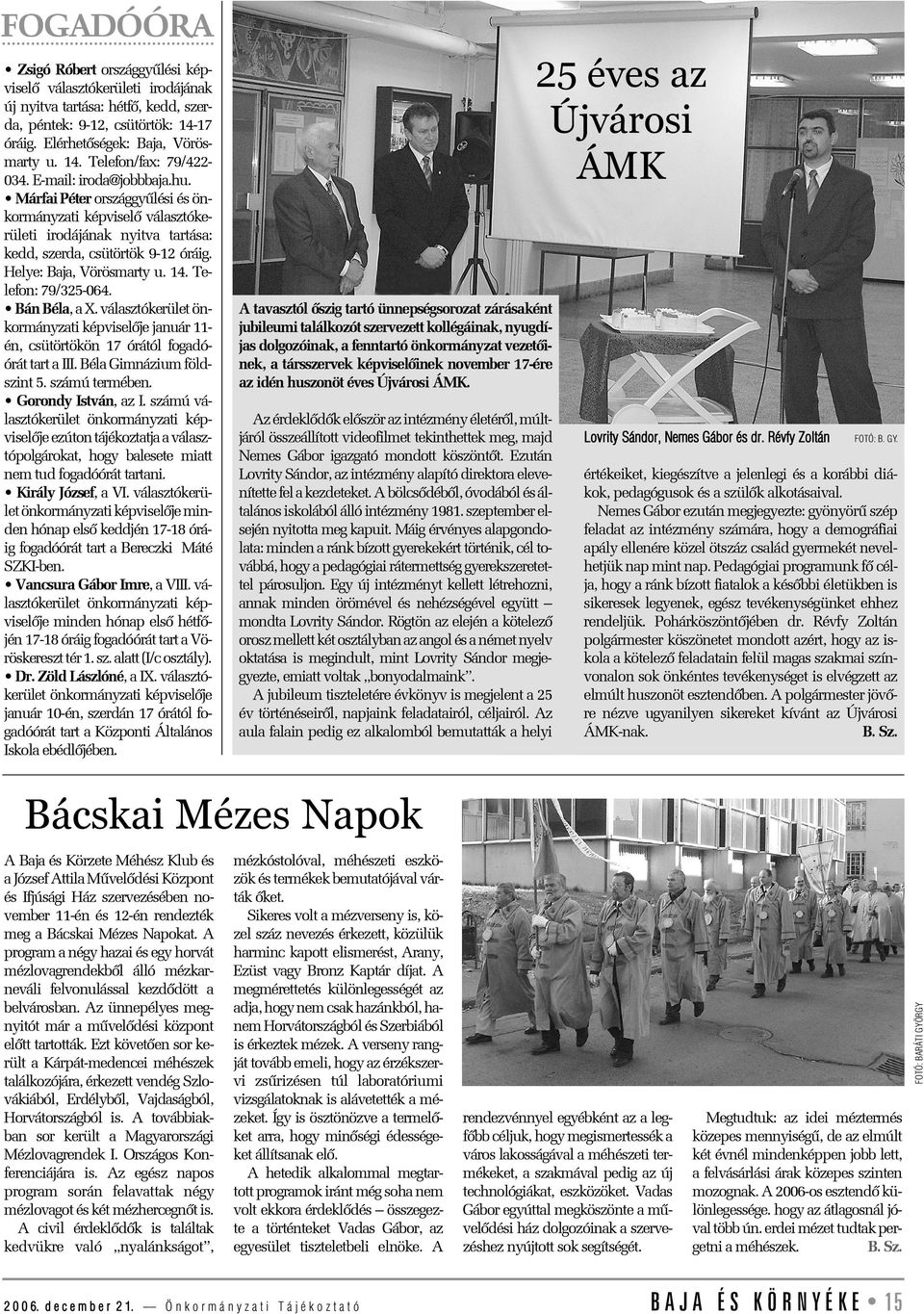 Telefon: 79/325-064. Bán Béla, a X. választókerület önkormányzati képviselõje január 11- én, csütörtökön 17 órától fogadóórát tart a III. Béla Gimnázium földszint 5. számú termében.