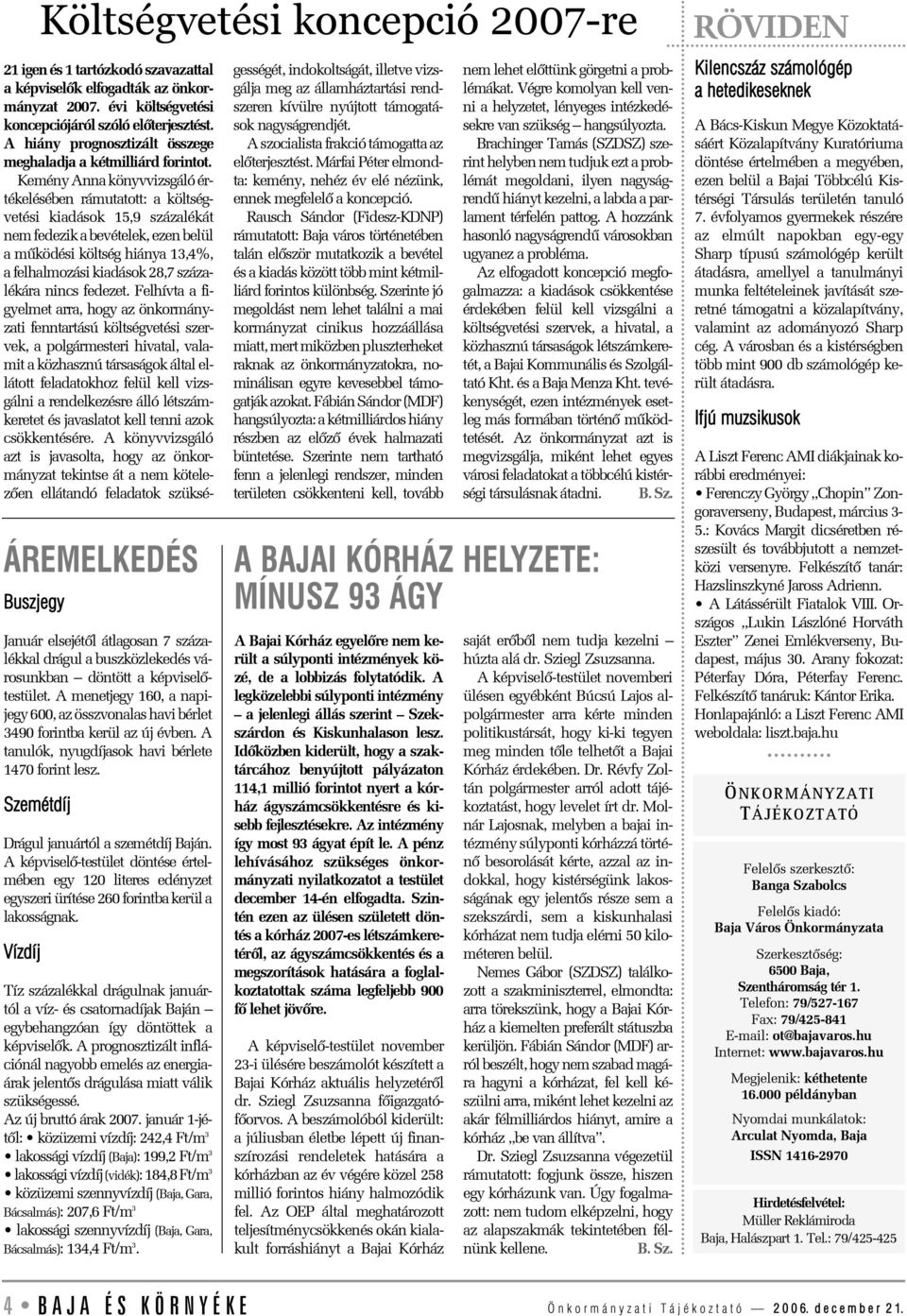 A képviselõ-testület döntése értelmében egy 120 literes edényzet egyszeri ürítése 260 forintba kerül a lakosságnak.