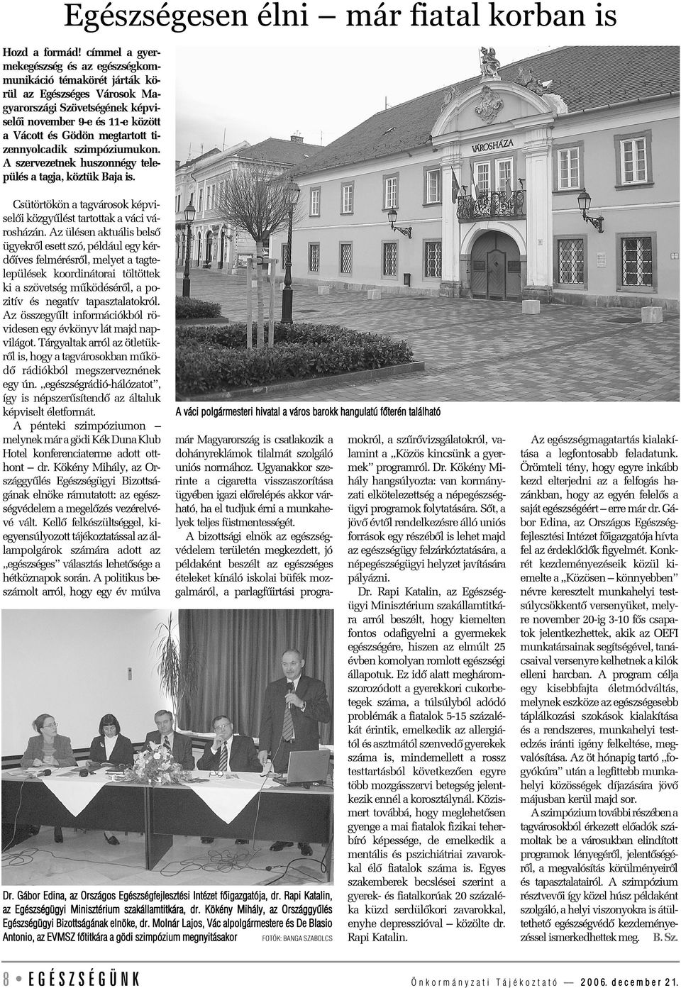 tizennyolcadik szimpóziumukon. A szervezetnek huszonnégy település a tagja, köztük Baja is. Csütörtökön a tagvárosok képviselõi közgyûlést tartottak a váci városházán.