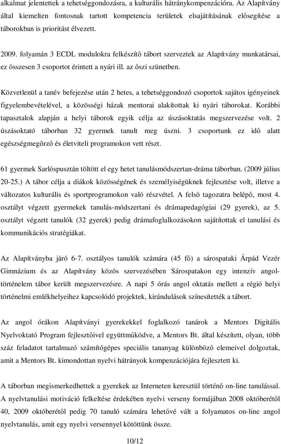 folyamán 3 ECDL modulokra felkészítő tábort szerveztek az Alapítvány munkatársai, ez összesen 3 csoportot érintett a nyári ill. az őszi szünetben.