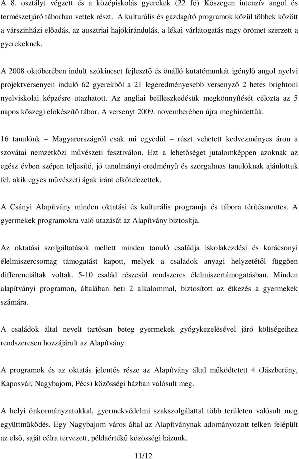 A 2008 októberében indult szókincset fejlesztő és önálló kutatómunkát igénylő angol nyelvi projektversenyen induló 62 gyerekből a 21 legeredményesebb versenyző 2 hetes brightoni nyelviskolai képzésre