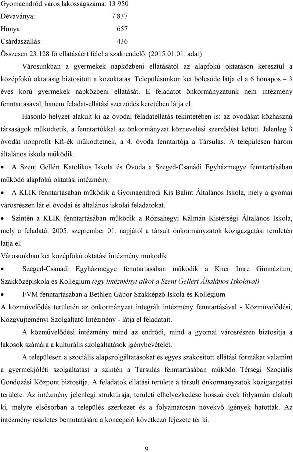 Településünkön két bölcsőde látja el a 6 hónapos 3 éves korú gyermekek napközbeni ellátását.