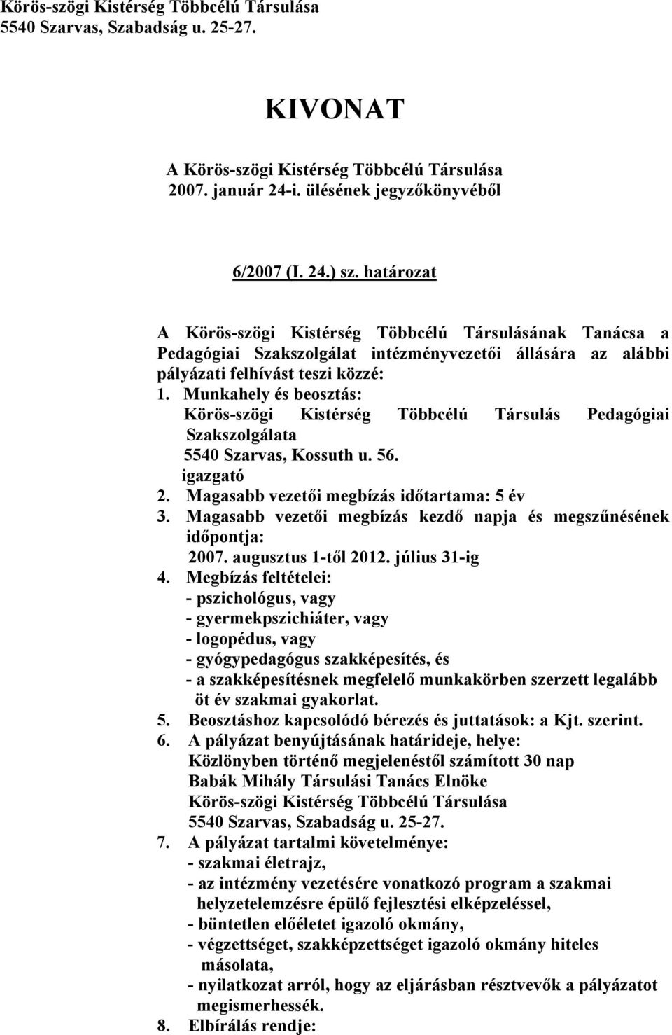 Munkahely és beosztás: Körös-szögi Kistérség Többcélú Társulás Pedagógiai Szakszolgálata 5540 Szarvas, Kossuth u. 56. igazgató 2. Magasabb vezetői megbízás időtartama: 5 év 3.