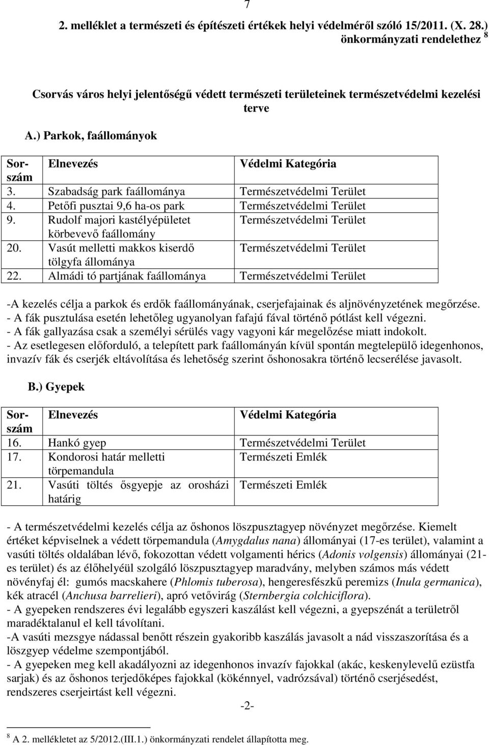 ) Parkok, faállományok -A kezelés célja a parkok és erdők faállományának, cserjefajainak és aljnövényzetének megőrzése.