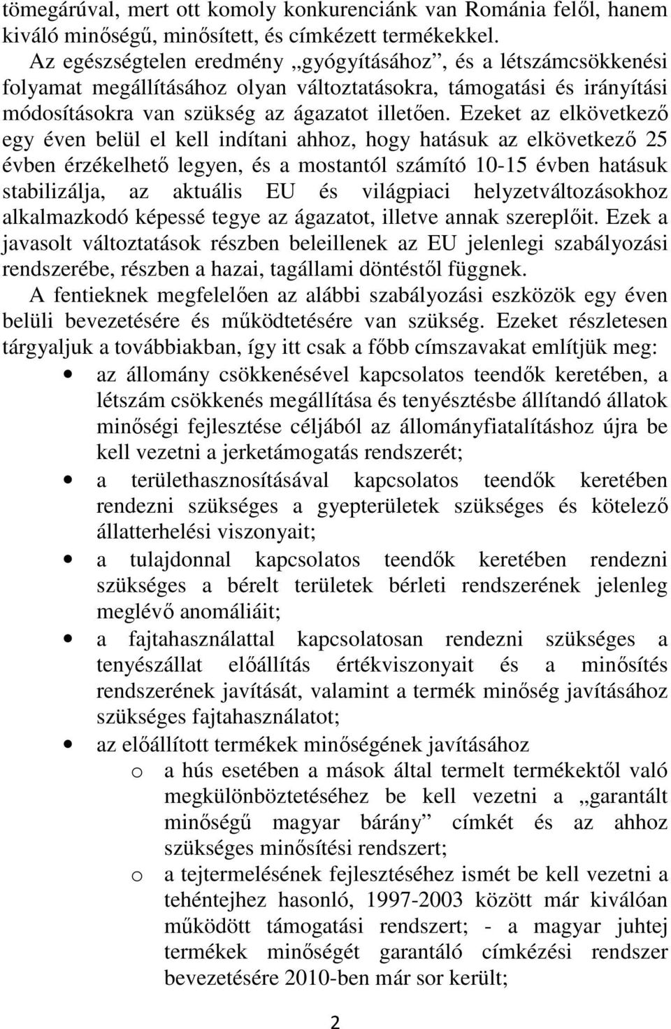 Ezeket az elkövetkező egy éven belül el kell indítani ahhoz, hogy hatásuk az elkövetkező 25 évben érzékelhető legyen, és a mostantól számító 10-15 évben hatásuk stabilizálja, az aktuális EU és