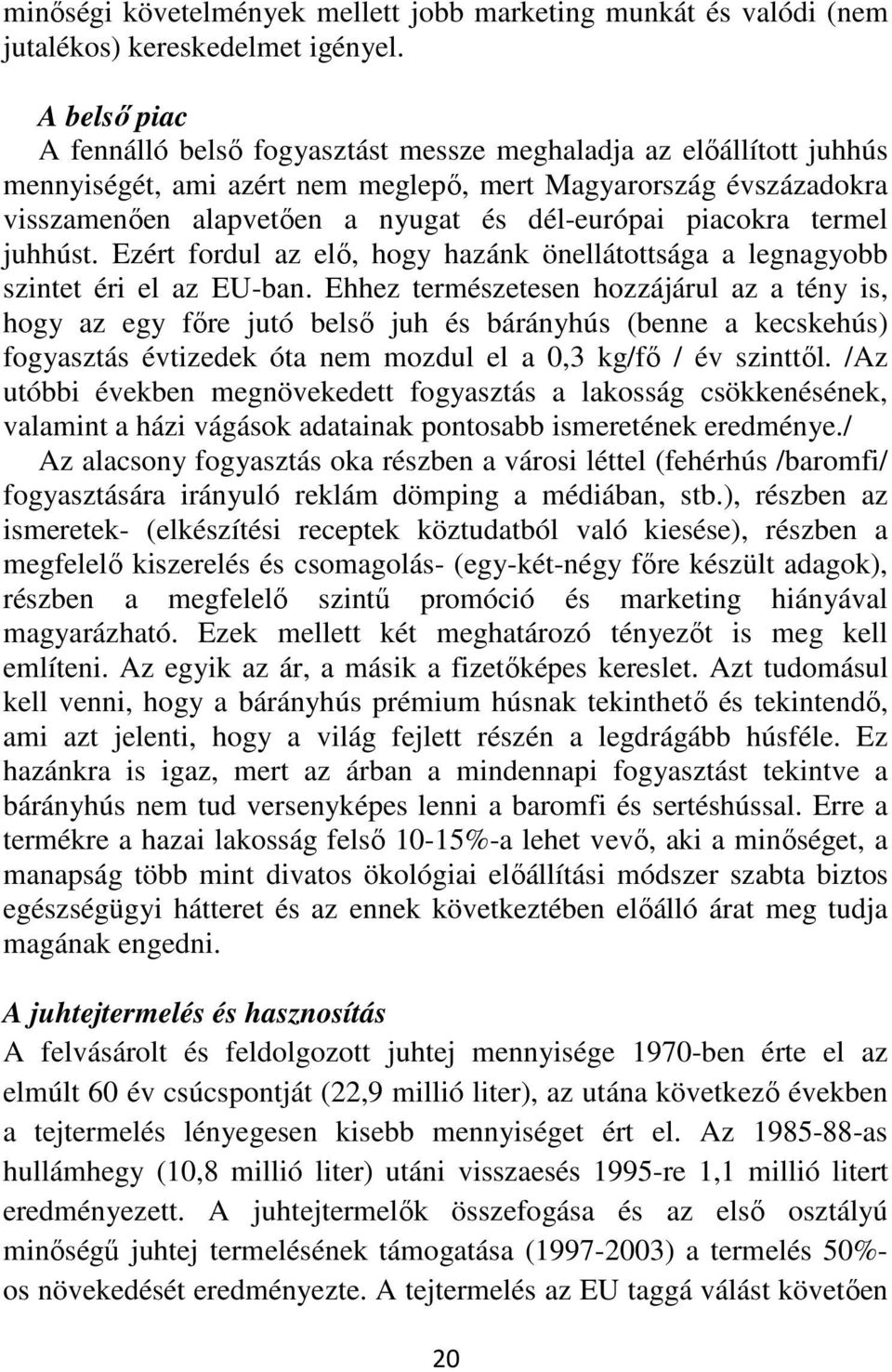 piacokra termel juhhúst. Ezért fordul az elő, hogy hazánk önellátottsága a legnagyobb szintet éri el az EU-ban.