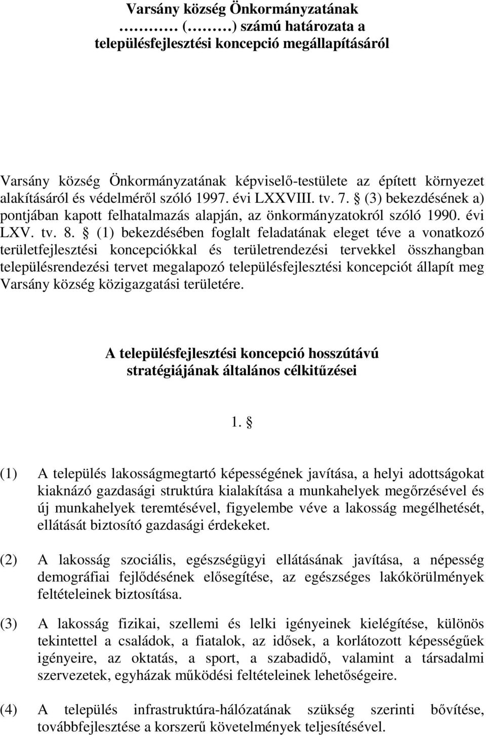 (1) bekezdésében foglalt feladatának eleget téve a vonatkozó területfejlesztési koncepciókkal és területrendezési tervekkel összhangban településrendezési tervet megalapozó településfejlesztési