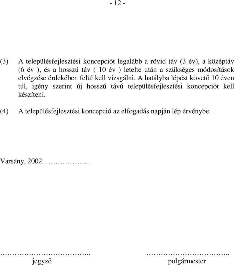 A hatályba lépést követő 10 éven túl, igény szerint új hosszú távú településfejlesztési koncepciót kell