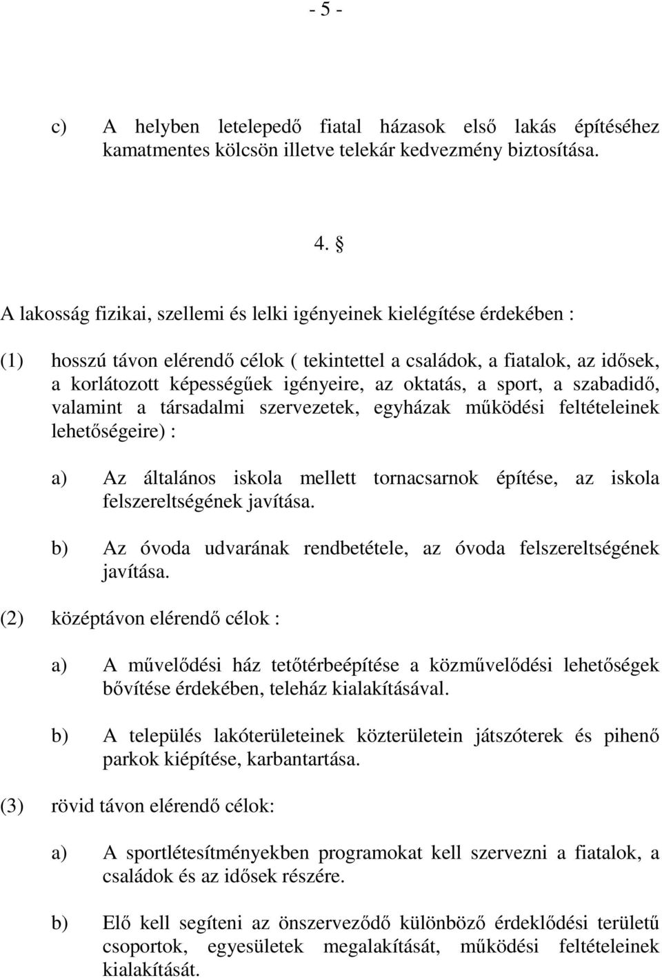 oktatás, a sport, a szabadidő, valamint a társadalmi szervezetek, egyházak működési feltételeinek lehetőségeire) : a) Az általános iskola mellett tornacsarnok építése, az iskola felszereltségének