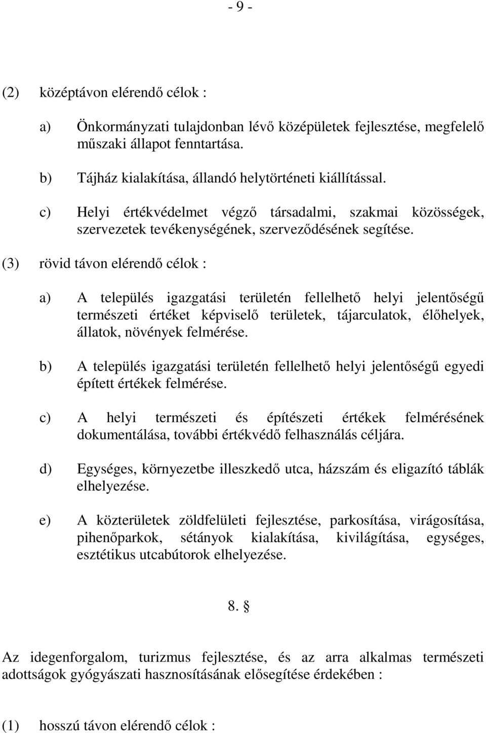 (3) rövid távon elérendő célok : a) A település igazgatási területén fellelhető helyi jelentőségű természeti értéket képviselő területek, tájarculatok, élőhelyek, állatok, növények felmérése.