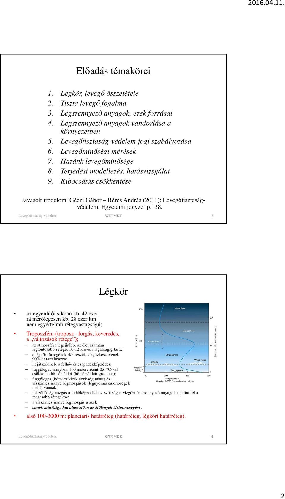 Kibocsátás csökkentése Javasolt irodalom: Géczi Gábor Béres András (2011): Levegőtisztaságvédelem, Egyetemi jegyzet p.138. SZIE MKK 3 Légkör az egyenlítői síkban kb. 42 ezer, rá merőlegesen kb.