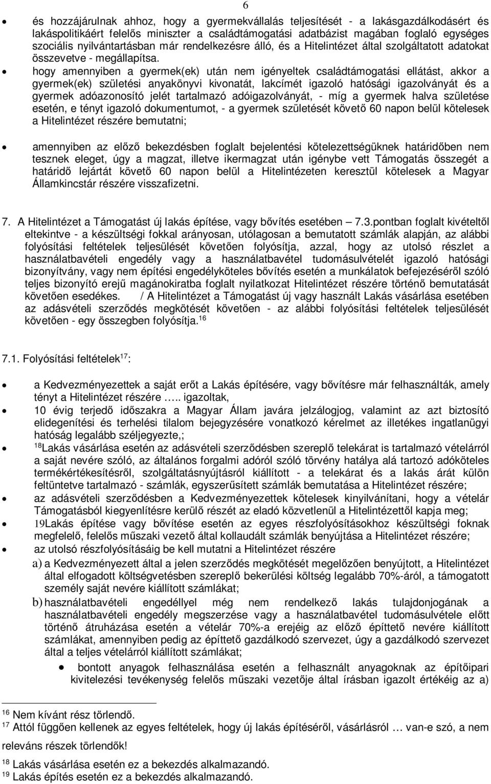 hogy amennyiben a gyermek(ek) után nem igényeltek családtámogatási ellátást, akkor a gyermek(ek) születési anyakönyvi kivonatát, lakcímét igazoló hatósági igazolványát és a gyermek adóazonosító jelét