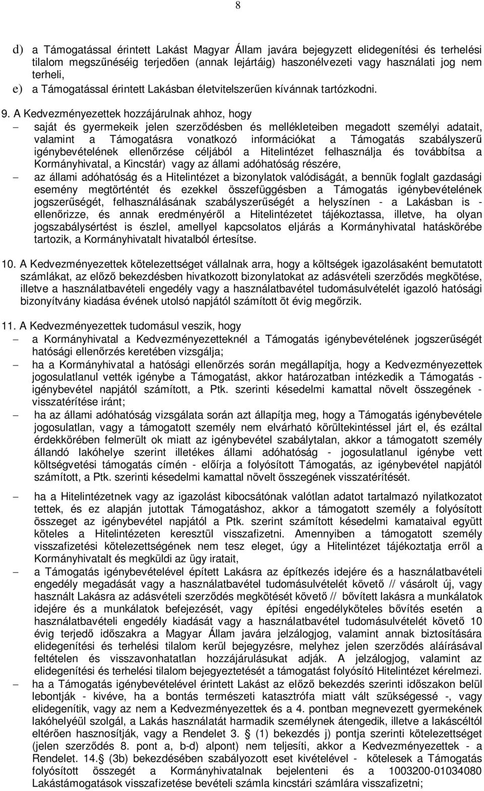 A Kedvezményezettek hozzájárulnak ahhoz, hogy saját és gyermekeik jelen szerzdésben és mellékleteiben megadott személyi adatait, valamint a Támogatásra vonatkozó információkat a Támogatás szabályszer