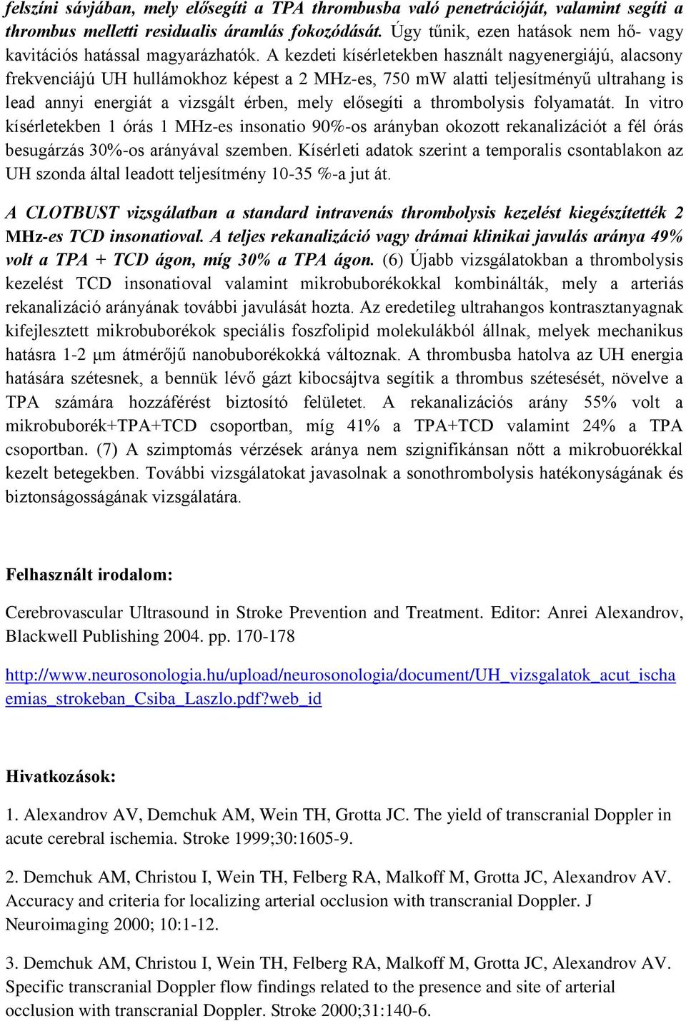 A kezdeti kísérletekben használt nagyenergiájú, alacsony frekvenciájú UH hullámokhoz képest a 2 MHz-es, 750 mw alatti teljesítményű ultrahang is lead annyi energiát a vizsgált érben, mely elősegíti a