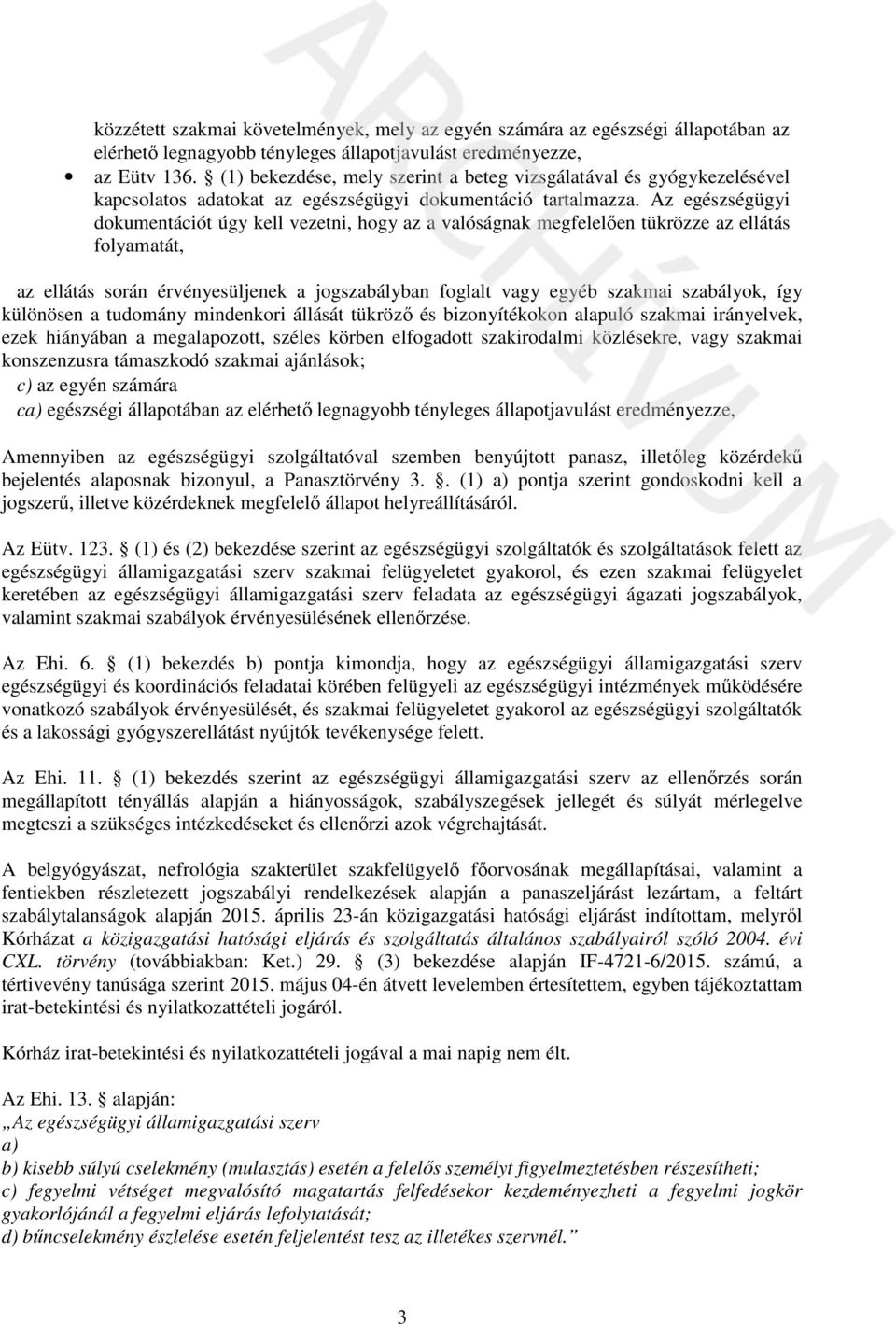 Az egészségügyi dokumentációt úgy kell vezetni, hogy az a valóságnak megfelelően tükrözze az ellátás folyamatát, az ellátás során érvényesüljenek a jogszabályban foglalt vagy egyéb szakmai szabályok,