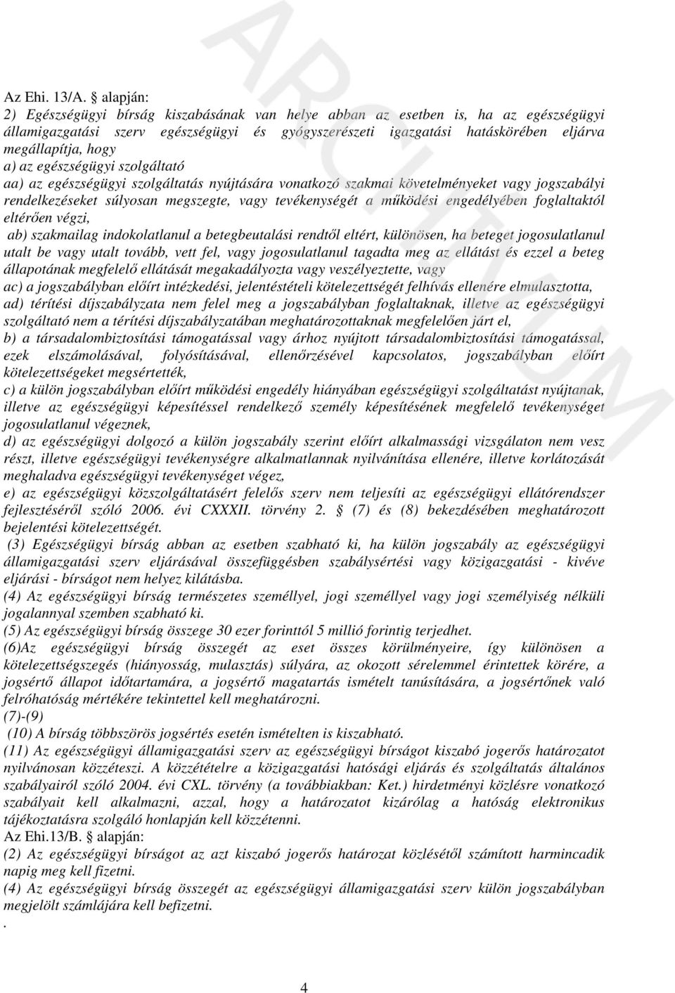 a) az egészségügyi szolgáltató aa) az egészségügyi szolgáltatás nyújtására vonatkozó szakmai követelményeket vagy jogszabályi rendelkezéseket súlyosan megszegte, vagy tevékenységét a működési