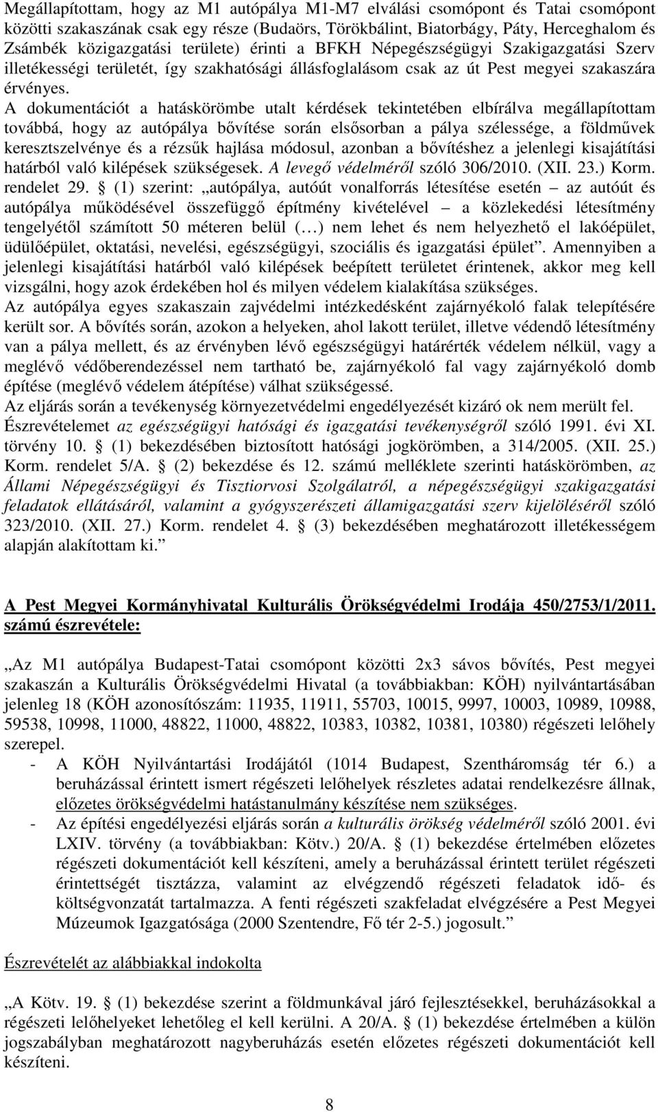 A dokumentációt a hatáskörömbe utalt kérdések tekintetében elbírálva megállapítottam továbbá, hogy az autópálya bővítése során elsősorban a pálya szélessége, a földművek keresztszelvénye és a rézsűk