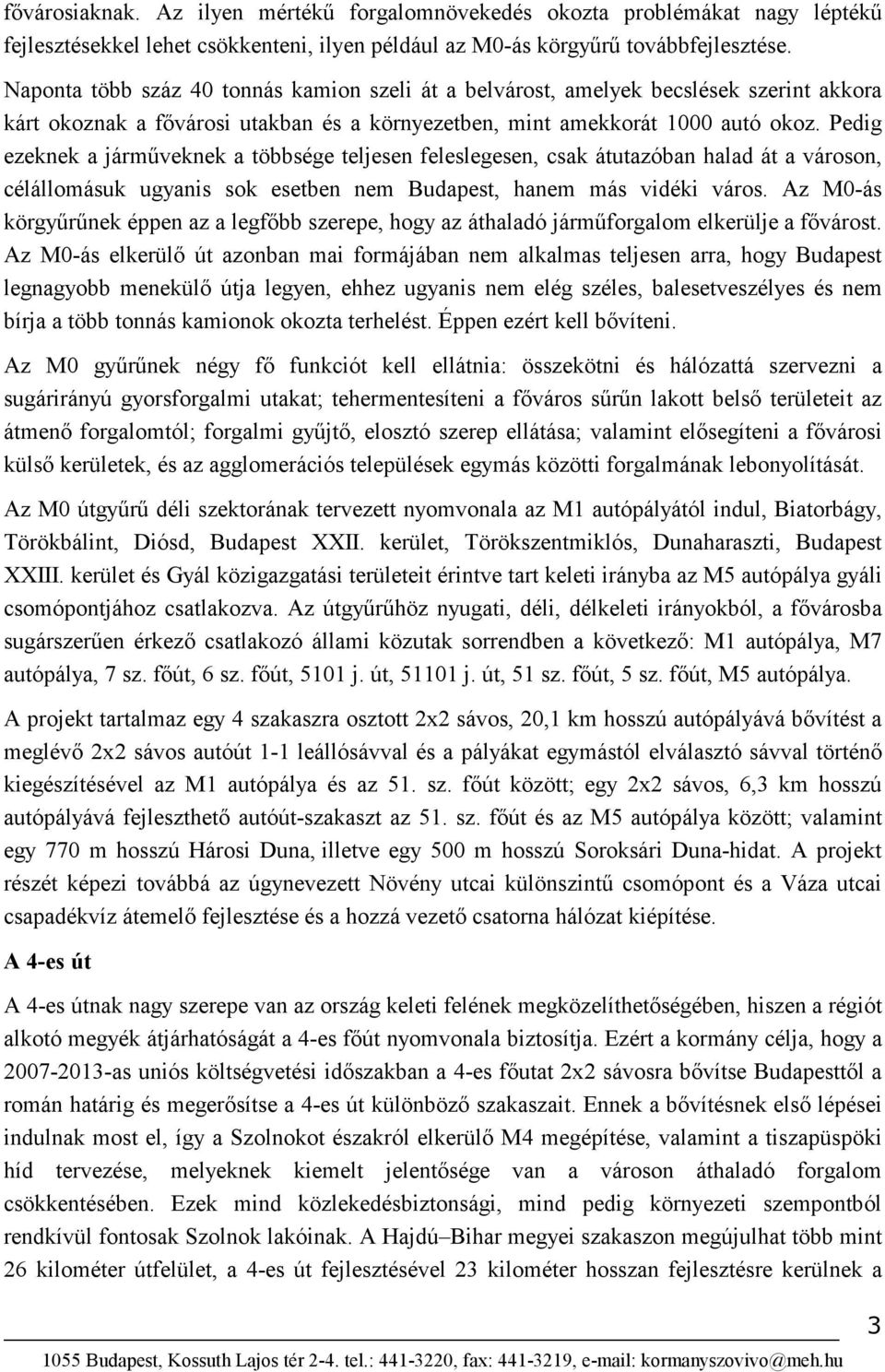 Pedig ezeknek a járműveknek a többsége teljesen feleslegesen, csak átutazóban halad át a városon, célállomásuk ugyanis sok esetben nem Budapest, hanem más vidéki város.