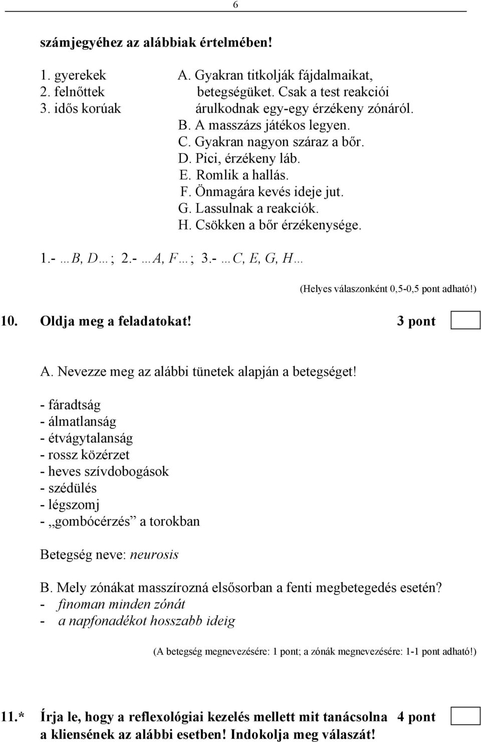 - A, F ; 3.- C, E, G, H 10. Oldja meg a feladatokat! 3 pont A. Nevezze meg az alábbi tünetek alapján a betegséget!