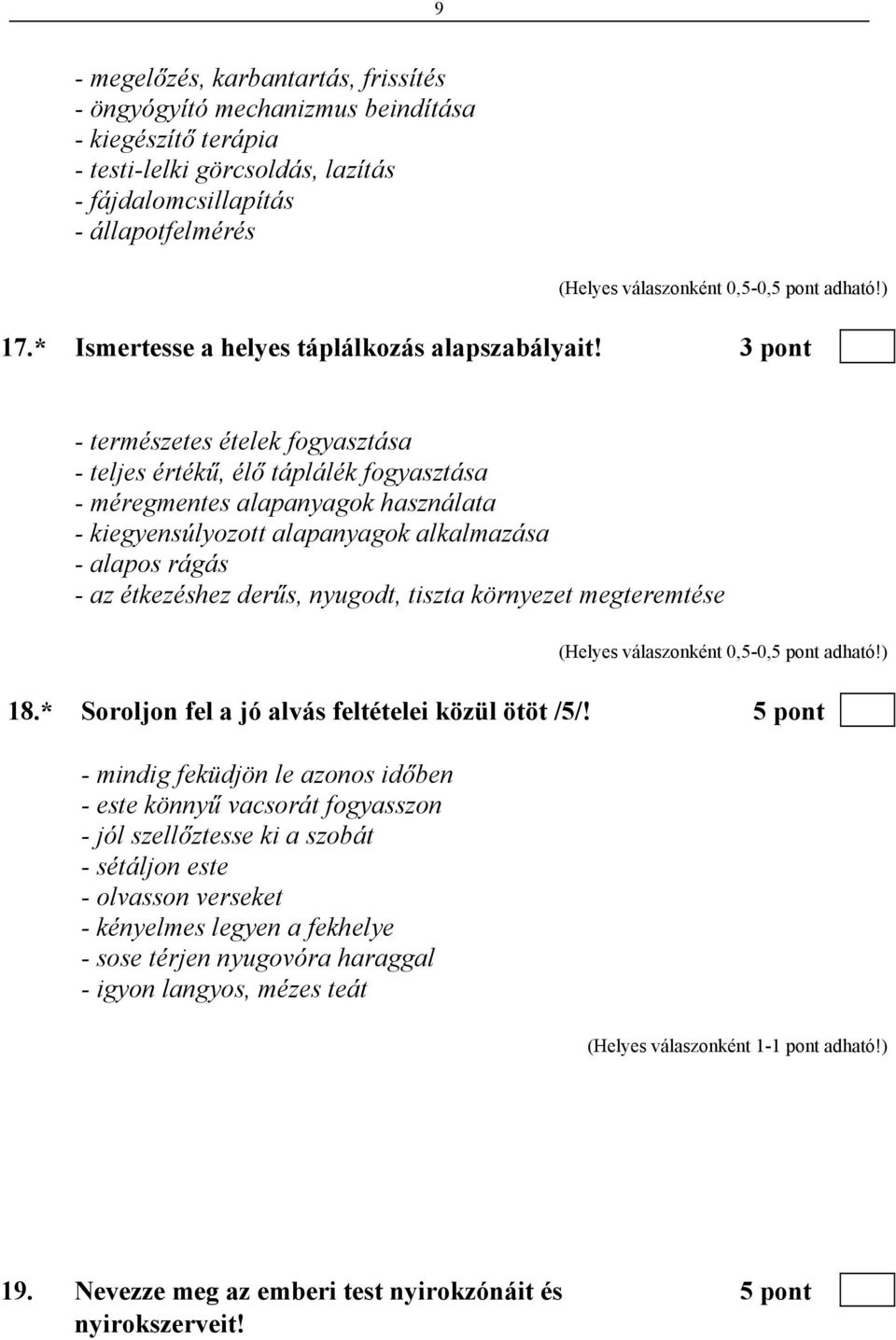 3 pont - természetes ételek fogyasztása - teljes értékű, élő táplálék fogyasztása - méregmentes alapanyagok használata - kiegyensúlyozott alapanyagok alkalmazása - alapos rágás - az étkezéshez derűs,