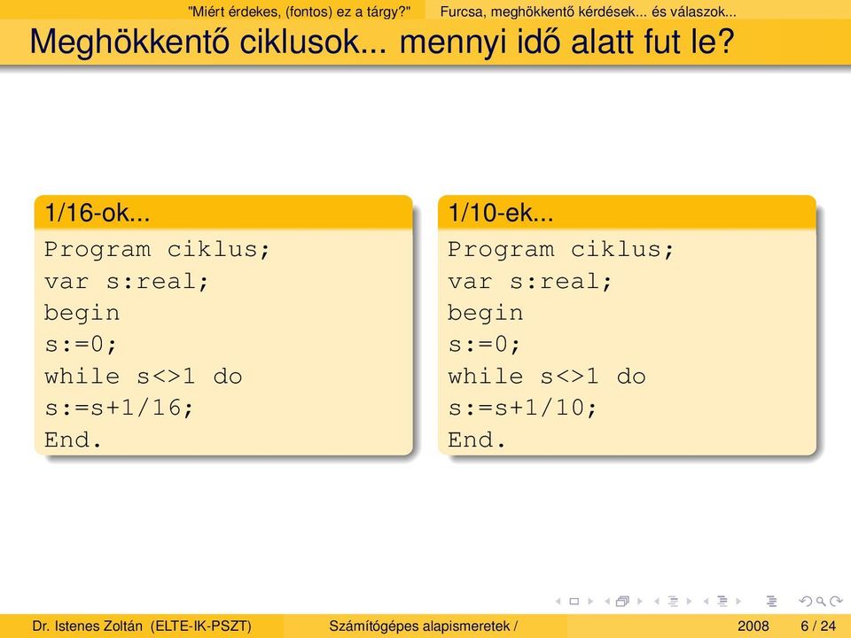 .. Program ciklus; var s:real; begin s:=0; while s<>1 do s:=s+1/16; End. 1/10-ek.