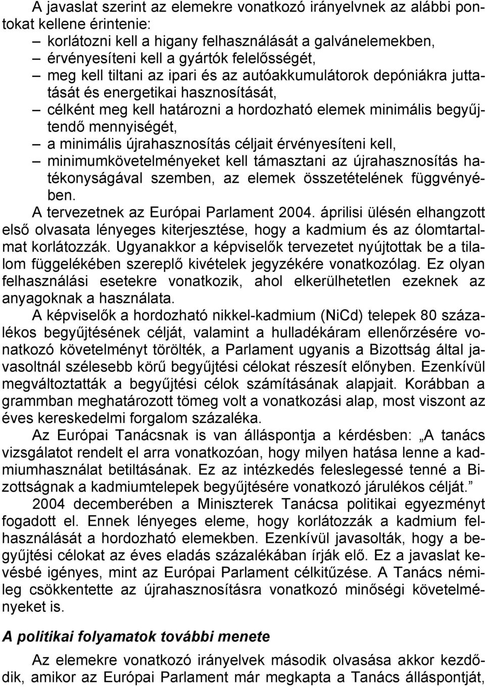 újrahasznosítás céljait érvényesíteni kell, minimumkövetelményeket kell támasztani az újrahasznosítás hatékonyságával szemben, az elemek összetételének függvényében.